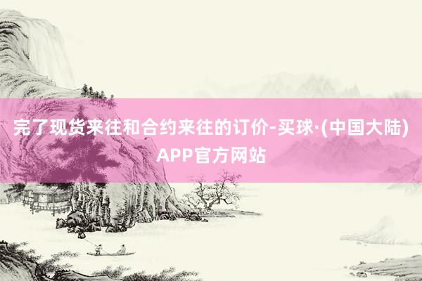 完了现货来往和合约来往的订价-买球·(中国大陆)APP官方网站