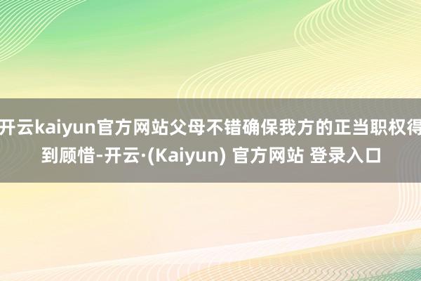 开云kaiyun官方网站父母不错确保我方的正当职权得到顾惜-开云·(Kaiyun) 官方网站 登录入口