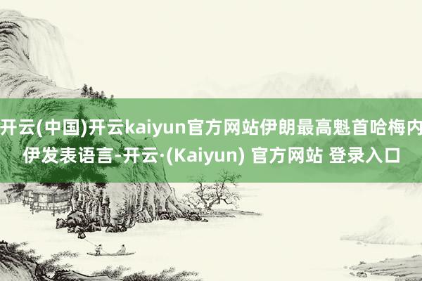 开云(中国)开云kaiyun官方网站伊朗最高魁首哈梅内伊发表语言-开云·(Kaiyun) 官方网站 登录入口