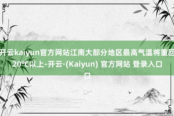开云kaiyun官方网站江南大部分地区最高气温将重回20℃以上-开云·(Kaiyun) 官方网站 登录入口
